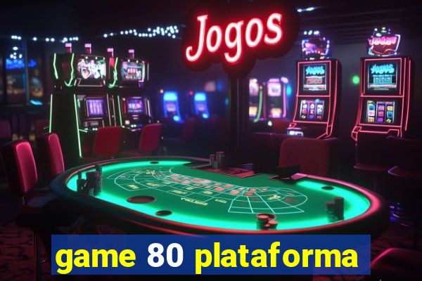 game 80 plataforma